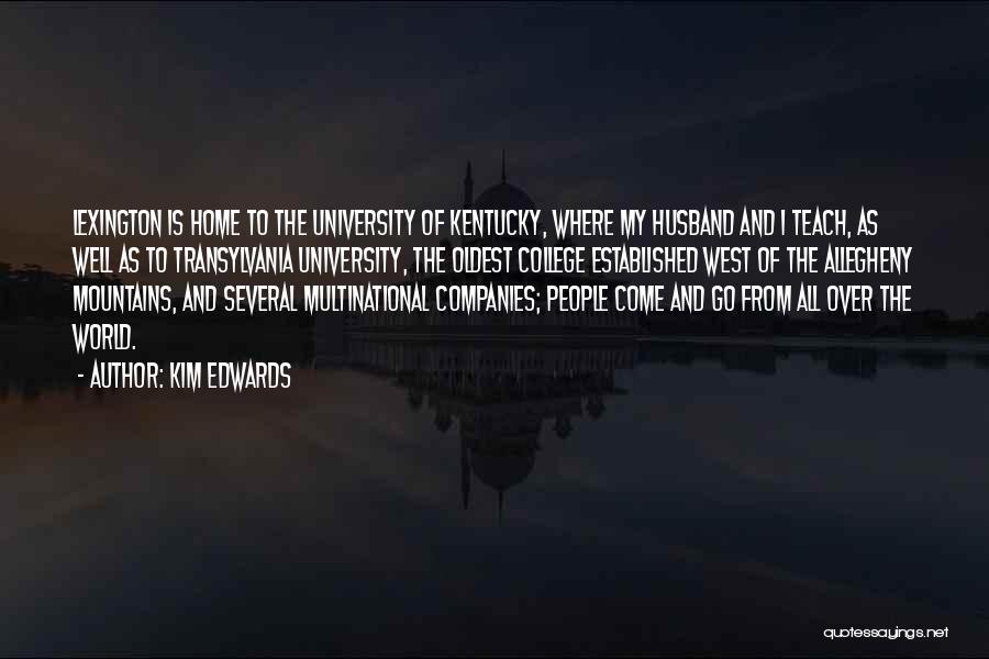 Kim Edwards Quotes: Lexington Is Home To The University Of Kentucky, Where My Husband And I Teach, As Well As To Transylvania University,