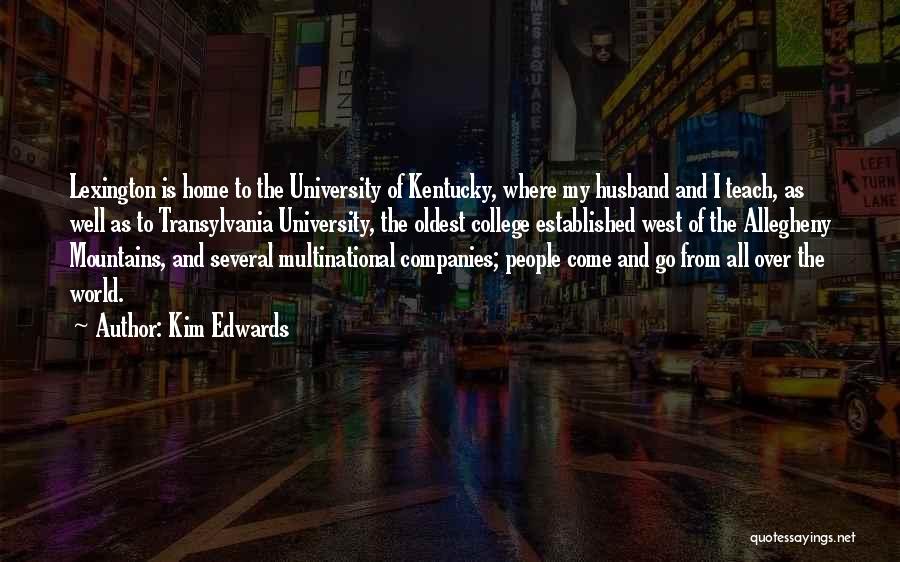 Kim Edwards Quotes: Lexington Is Home To The University Of Kentucky, Where My Husband And I Teach, As Well As To Transylvania University,