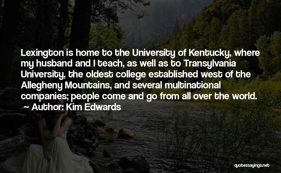 Kim Edwards Quotes: Lexington Is Home To The University Of Kentucky, Where My Husband And I Teach, As Well As To Transylvania University,