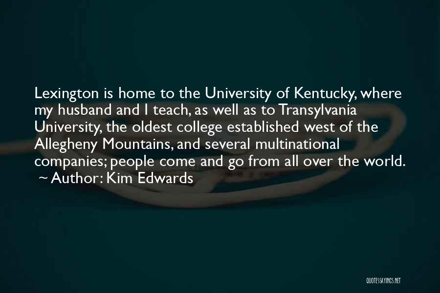 Kim Edwards Quotes: Lexington Is Home To The University Of Kentucky, Where My Husband And I Teach, As Well As To Transylvania University,