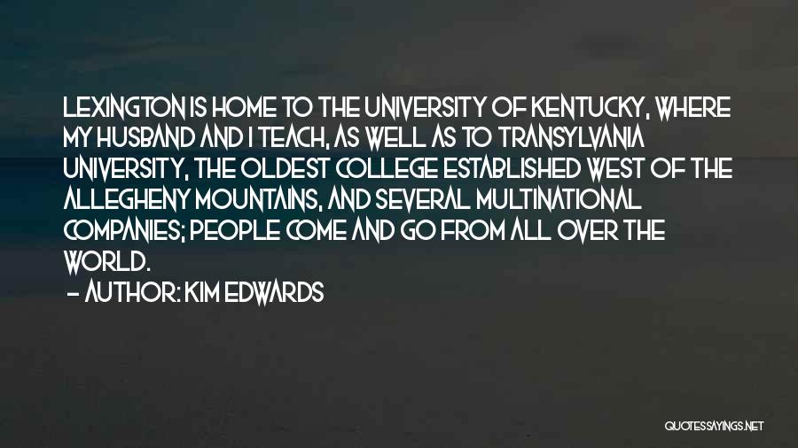 Kim Edwards Quotes: Lexington Is Home To The University Of Kentucky, Where My Husband And I Teach, As Well As To Transylvania University,