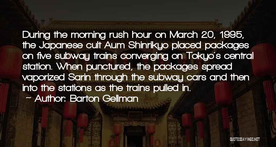 Barton Gellman Quotes: During The Morning Rush Hour On March 20, 1995, The Japanese Cult Aum Shinrikyo Placed Packages On Five Subway Trains