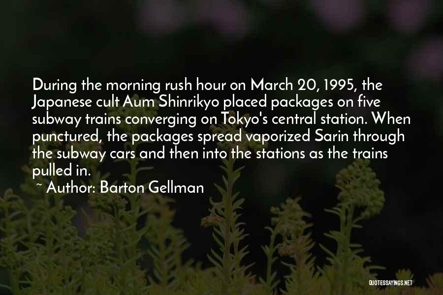 Barton Gellman Quotes: During The Morning Rush Hour On March 20, 1995, The Japanese Cult Aum Shinrikyo Placed Packages On Five Subway Trains
