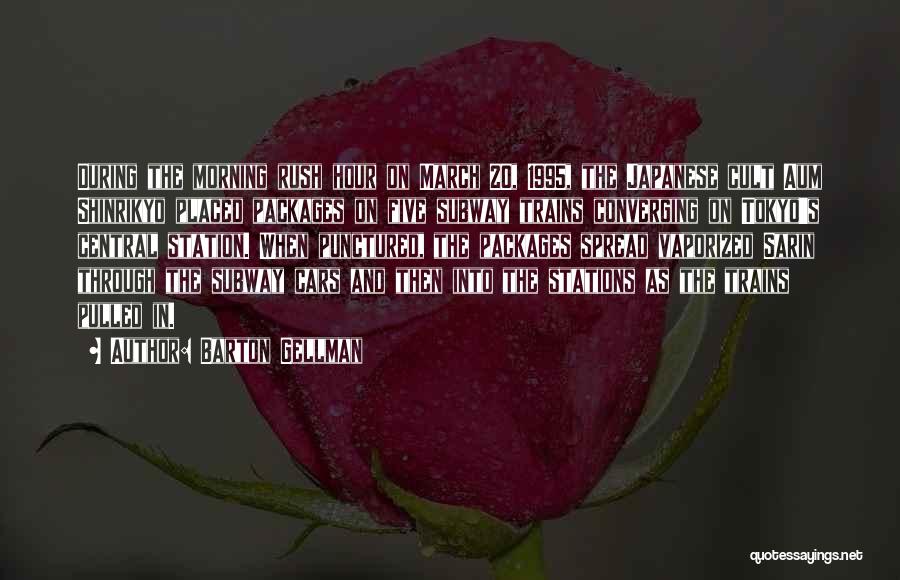 Barton Gellman Quotes: During The Morning Rush Hour On March 20, 1995, The Japanese Cult Aum Shinrikyo Placed Packages On Five Subway Trains