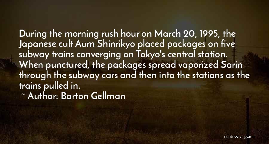 Barton Gellman Quotes: During The Morning Rush Hour On March 20, 1995, The Japanese Cult Aum Shinrikyo Placed Packages On Five Subway Trains