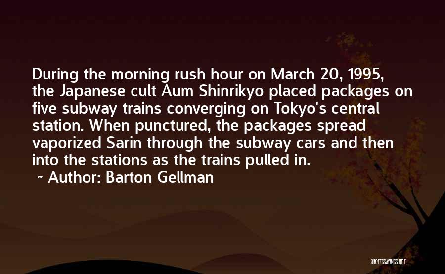 Barton Gellman Quotes: During The Morning Rush Hour On March 20, 1995, The Japanese Cult Aum Shinrikyo Placed Packages On Five Subway Trains