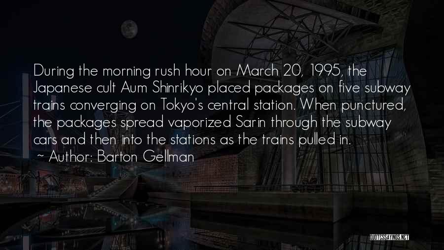 Barton Gellman Quotes: During The Morning Rush Hour On March 20, 1995, The Japanese Cult Aum Shinrikyo Placed Packages On Five Subway Trains