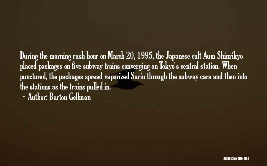 Barton Gellman Quotes: During The Morning Rush Hour On March 20, 1995, The Japanese Cult Aum Shinrikyo Placed Packages On Five Subway Trains