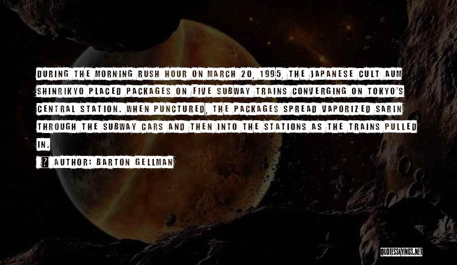 Barton Gellman Quotes: During The Morning Rush Hour On March 20, 1995, The Japanese Cult Aum Shinrikyo Placed Packages On Five Subway Trains