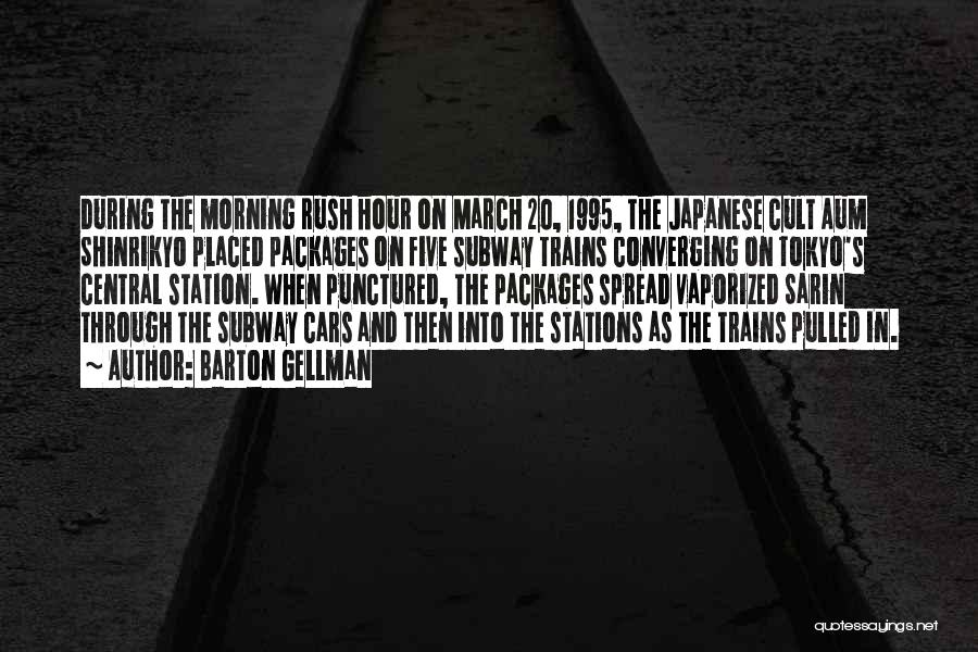 Barton Gellman Quotes: During The Morning Rush Hour On March 20, 1995, The Japanese Cult Aum Shinrikyo Placed Packages On Five Subway Trains