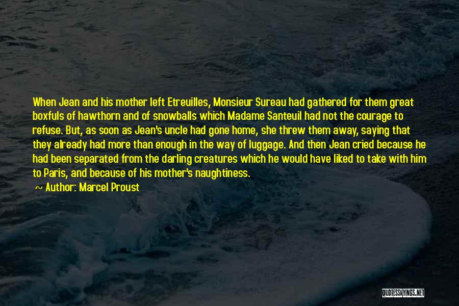 Marcel Proust Quotes: When Jean And His Mother Left Etreuilles, Monsieur Sureau Had Gathered For Them Great Boxfuls Of Hawthorn And Of Snowballs