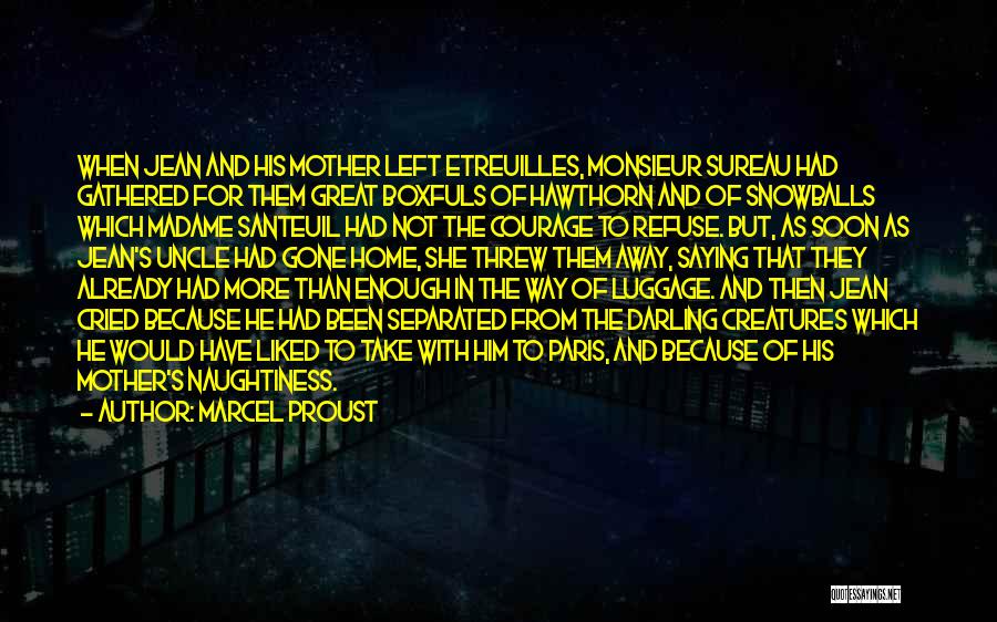 Marcel Proust Quotes: When Jean And His Mother Left Etreuilles, Monsieur Sureau Had Gathered For Them Great Boxfuls Of Hawthorn And Of Snowballs