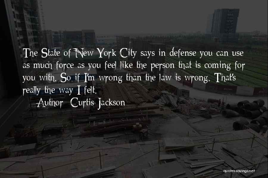 Curtis Jackson Quotes: The State Of New York City Says In Defense You Can Use As Much Force As You Feel Like The