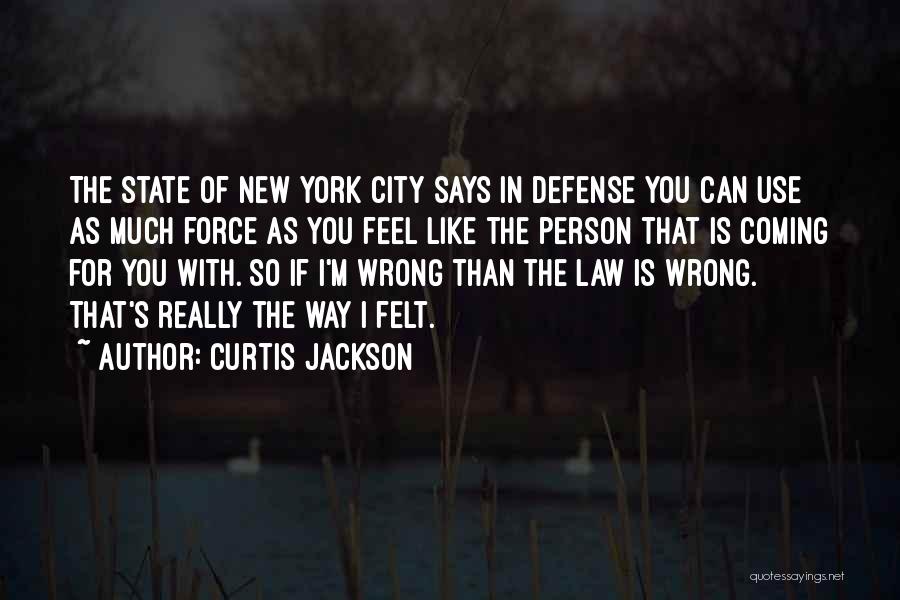 Curtis Jackson Quotes: The State Of New York City Says In Defense You Can Use As Much Force As You Feel Like The