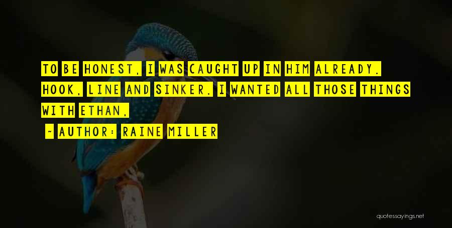 Raine Miller Quotes: To Be Honest, I Was Caught Up In Him Already. Hook, Line And Sinker. I Wanted All Those Things With