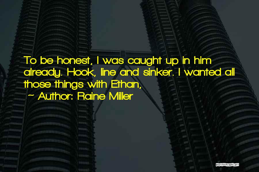 Raine Miller Quotes: To Be Honest, I Was Caught Up In Him Already. Hook, Line And Sinker. I Wanted All Those Things With