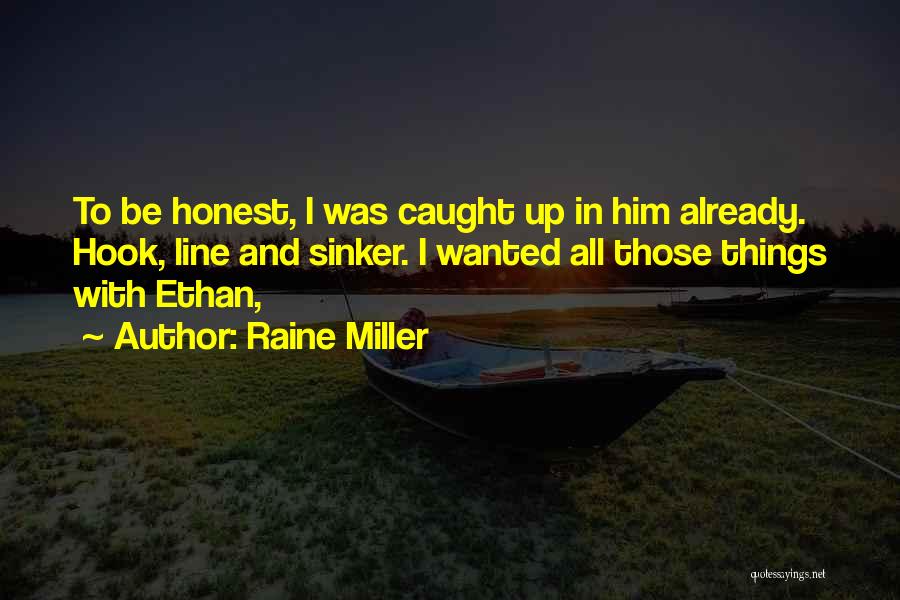 Raine Miller Quotes: To Be Honest, I Was Caught Up In Him Already. Hook, Line And Sinker. I Wanted All Those Things With