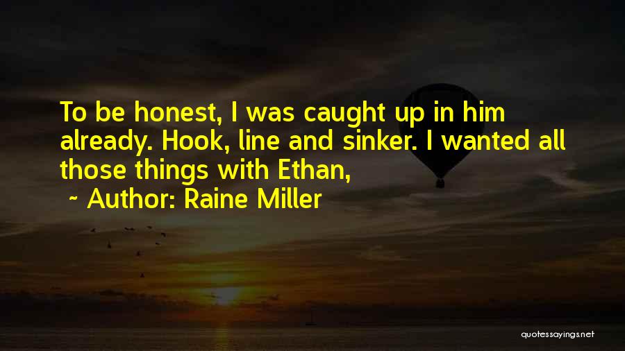 Raine Miller Quotes: To Be Honest, I Was Caught Up In Him Already. Hook, Line And Sinker. I Wanted All Those Things With