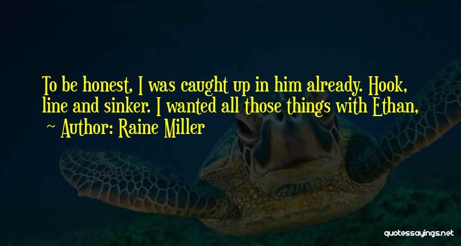 Raine Miller Quotes: To Be Honest, I Was Caught Up In Him Already. Hook, Line And Sinker. I Wanted All Those Things With