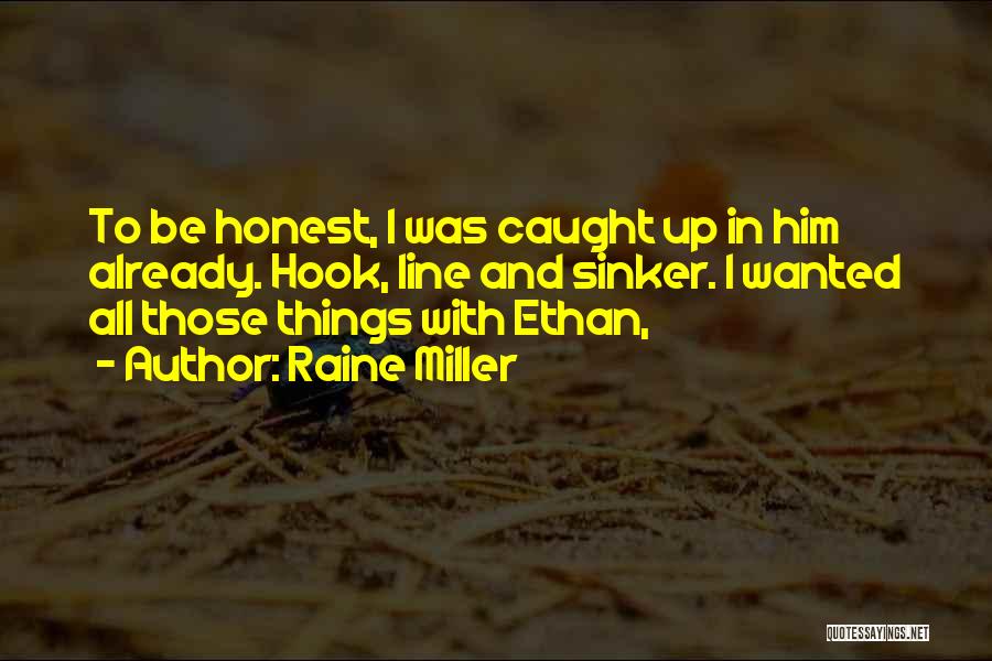 Raine Miller Quotes: To Be Honest, I Was Caught Up In Him Already. Hook, Line And Sinker. I Wanted All Those Things With