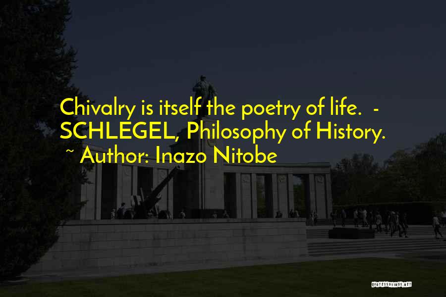 Inazo Nitobe Quotes: Chivalry Is Itself The Poetry Of Life. - Schlegel, Philosophy Of History.