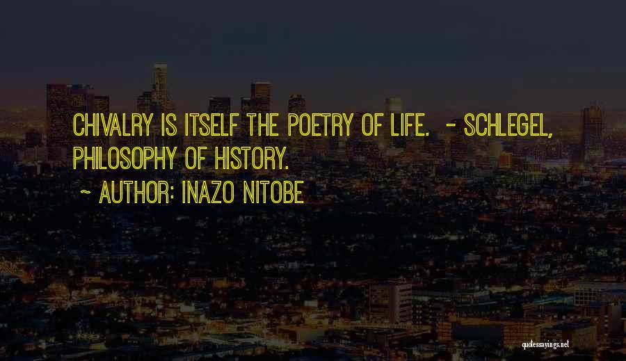 Inazo Nitobe Quotes: Chivalry Is Itself The Poetry Of Life. - Schlegel, Philosophy Of History.