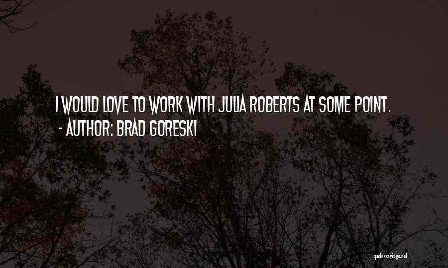 Brad Goreski Quotes: I Would Love To Work With Julia Roberts At Some Point.