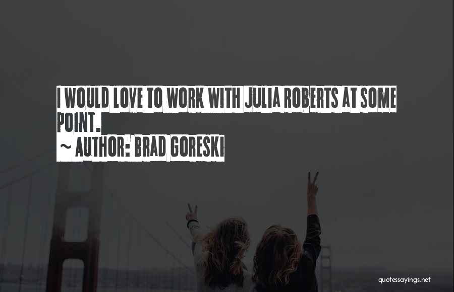 Brad Goreski Quotes: I Would Love To Work With Julia Roberts At Some Point.