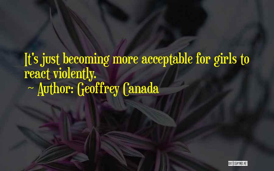 Geoffrey Canada Quotes: It's Just Becoming More Acceptable For Girls To React Violently.