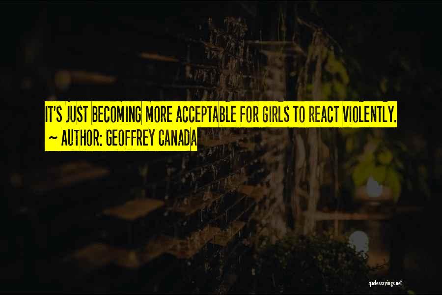 Geoffrey Canada Quotes: It's Just Becoming More Acceptable For Girls To React Violently.