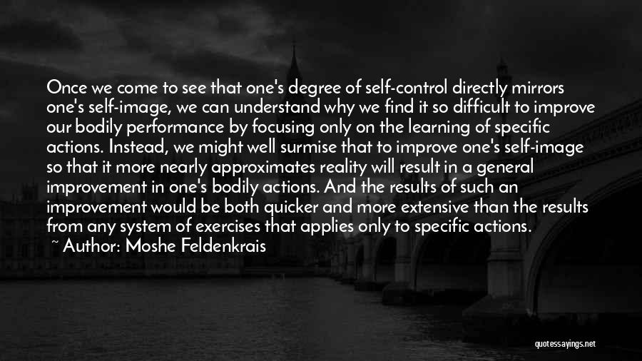 Moshe Feldenkrais Quotes: Once We Come To See That One's Degree Of Self-control Directly Mirrors One's Self-image, We Can Understand Why We Find