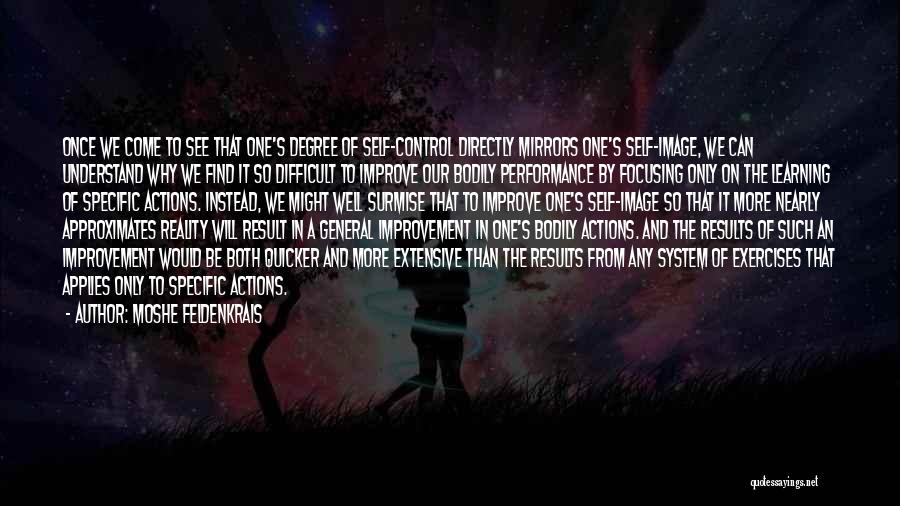 Moshe Feldenkrais Quotes: Once We Come To See That One's Degree Of Self-control Directly Mirrors One's Self-image, We Can Understand Why We Find