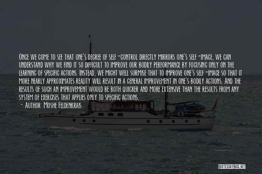 Moshe Feldenkrais Quotes: Once We Come To See That One's Degree Of Self-control Directly Mirrors One's Self-image, We Can Understand Why We Find