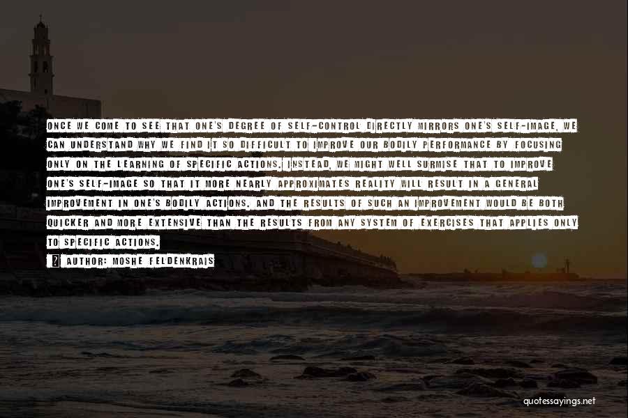 Moshe Feldenkrais Quotes: Once We Come To See That One's Degree Of Self-control Directly Mirrors One's Self-image, We Can Understand Why We Find