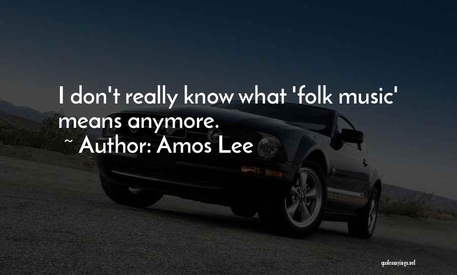 Amos Lee Quotes: I Don't Really Know What 'folk Music' Means Anymore.