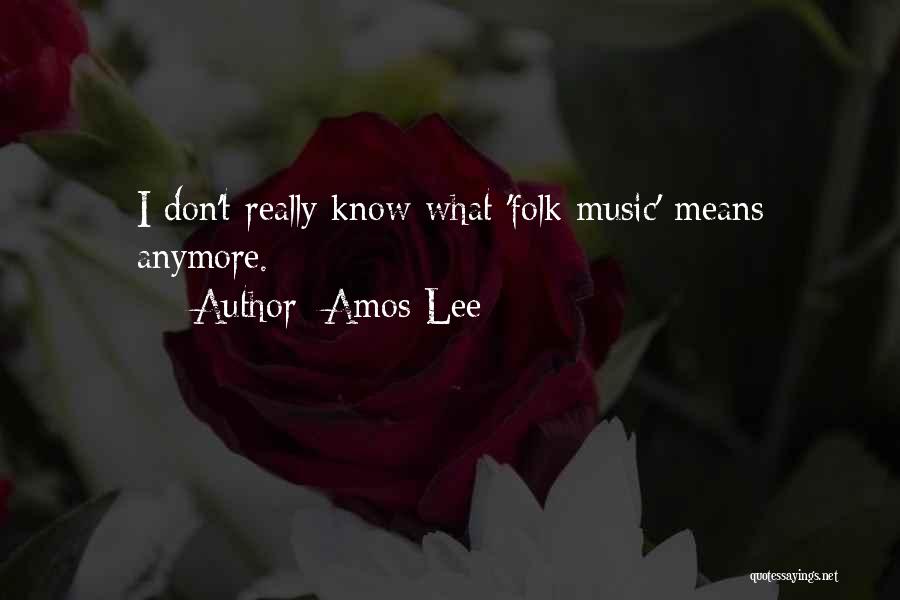 Amos Lee Quotes: I Don't Really Know What 'folk Music' Means Anymore.