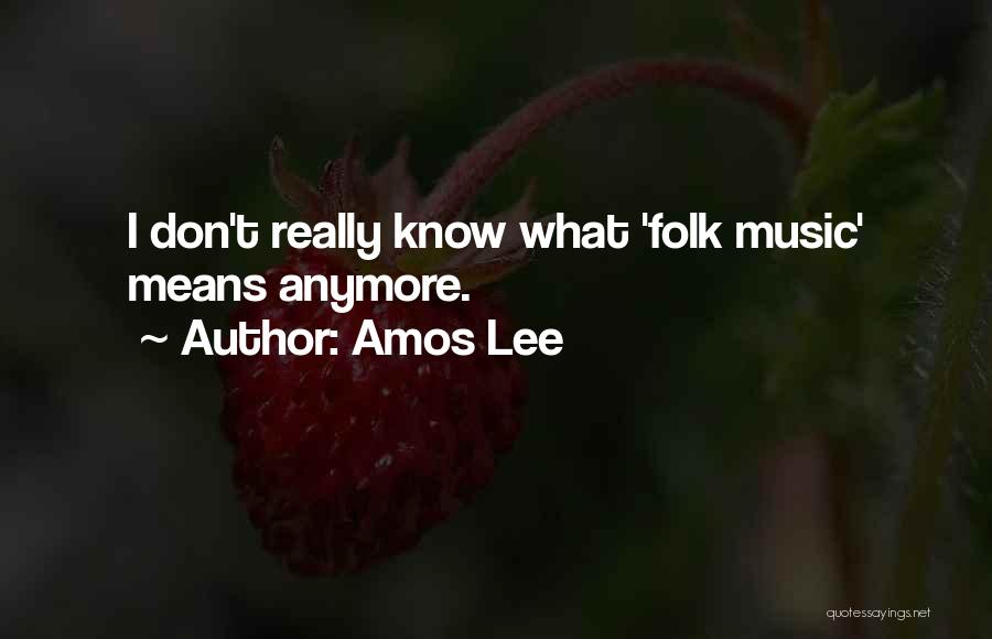 Amos Lee Quotes: I Don't Really Know What 'folk Music' Means Anymore.