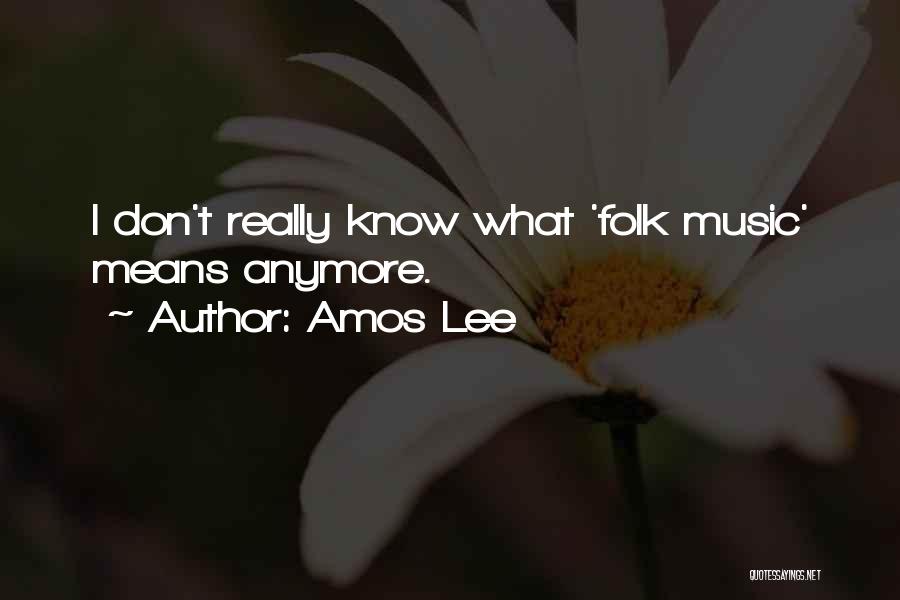Amos Lee Quotes: I Don't Really Know What 'folk Music' Means Anymore.