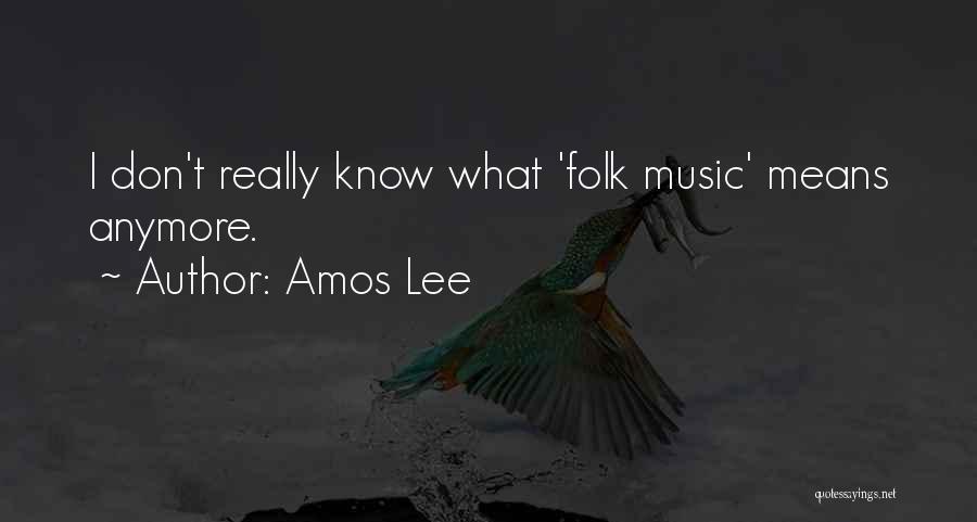 Amos Lee Quotes: I Don't Really Know What 'folk Music' Means Anymore.
