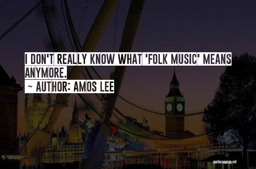 Amos Lee Quotes: I Don't Really Know What 'folk Music' Means Anymore.