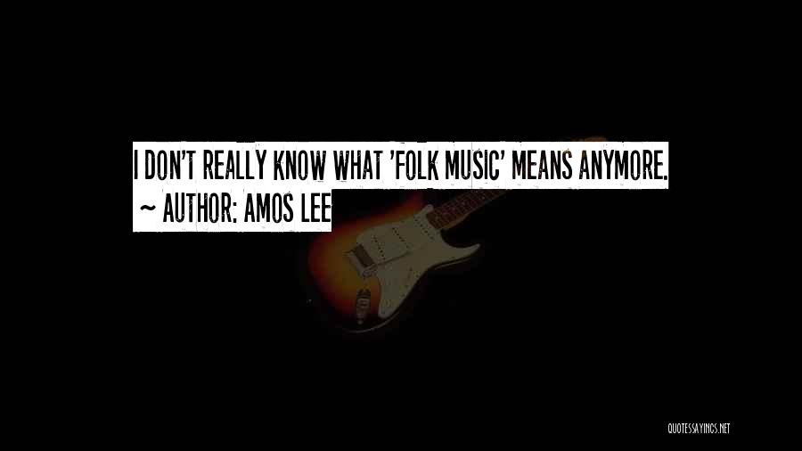 Amos Lee Quotes: I Don't Really Know What 'folk Music' Means Anymore.