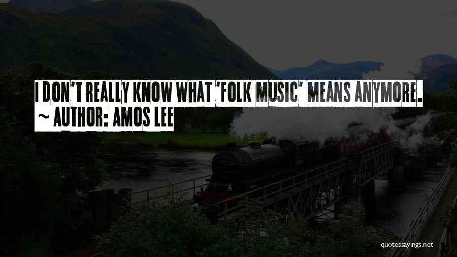Amos Lee Quotes: I Don't Really Know What 'folk Music' Means Anymore.