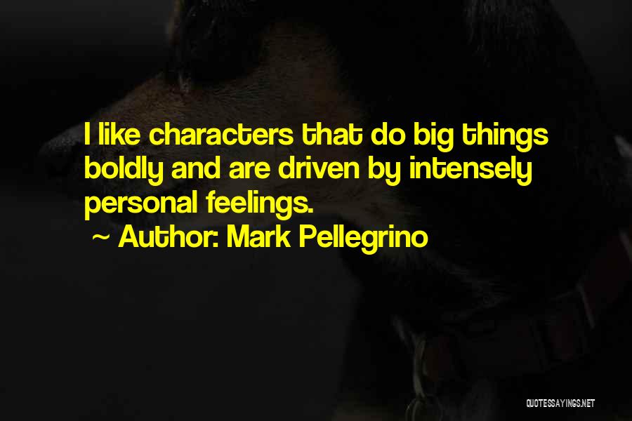 Mark Pellegrino Quotes: I Like Characters That Do Big Things Boldly And Are Driven By Intensely Personal Feelings.