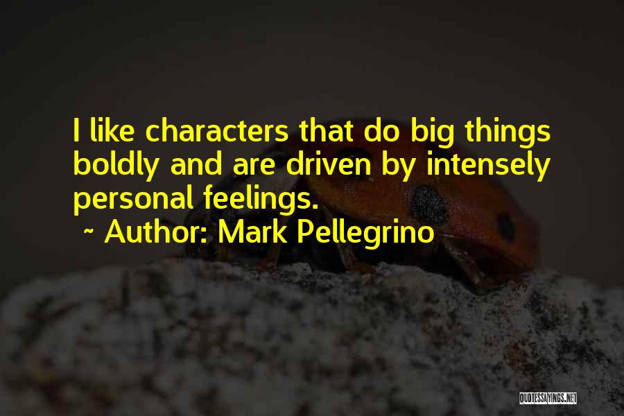 Mark Pellegrino Quotes: I Like Characters That Do Big Things Boldly And Are Driven By Intensely Personal Feelings.