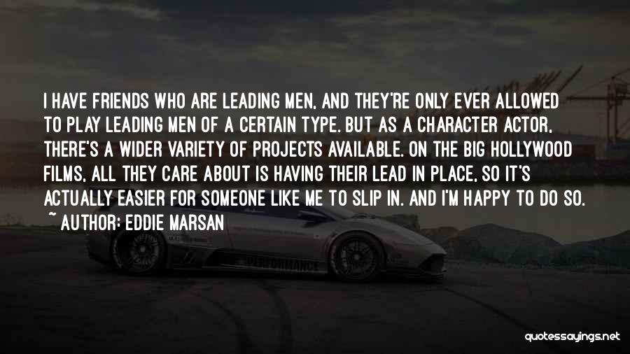 Eddie Marsan Quotes: I Have Friends Who Are Leading Men, And They're Only Ever Allowed To Play Leading Men Of A Certain Type.