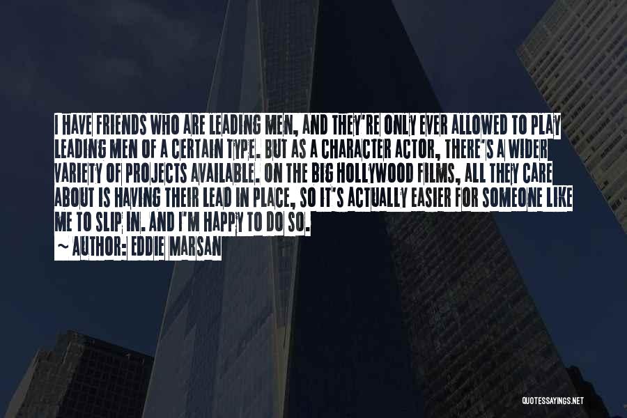 Eddie Marsan Quotes: I Have Friends Who Are Leading Men, And They're Only Ever Allowed To Play Leading Men Of A Certain Type.