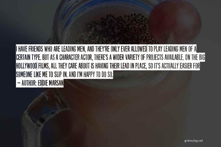Eddie Marsan Quotes: I Have Friends Who Are Leading Men, And They're Only Ever Allowed To Play Leading Men Of A Certain Type.