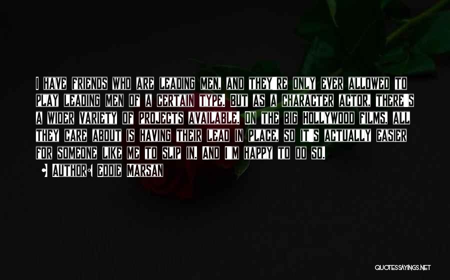 Eddie Marsan Quotes: I Have Friends Who Are Leading Men, And They're Only Ever Allowed To Play Leading Men Of A Certain Type.