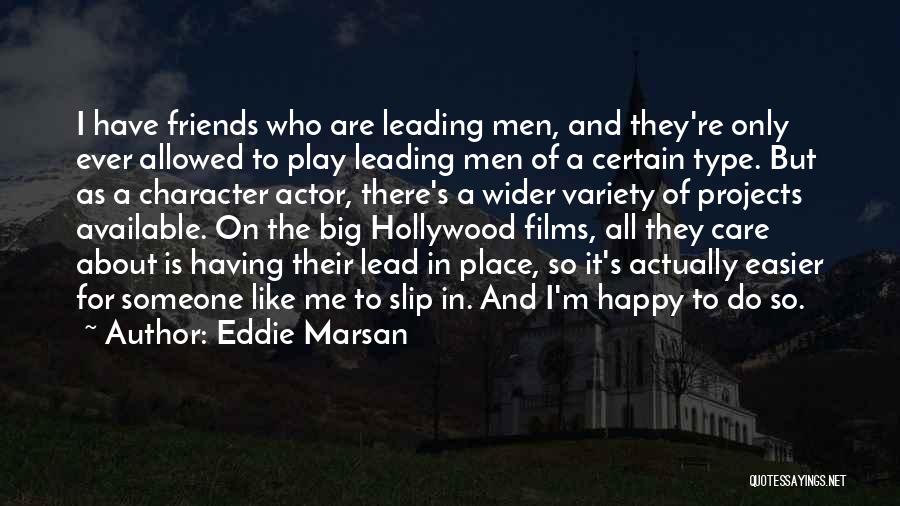 Eddie Marsan Quotes: I Have Friends Who Are Leading Men, And They're Only Ever Allowed To Play Leading Men Of A Certain Type.