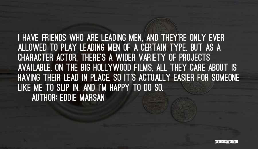 Eddie Marsan Quotes: I Have Friends Who Are Leading Men, And They're Only Ever Allowed To Play Leading Men Of A Certain Type.